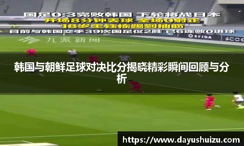 韩国与朝鲜足球对决比分揭晓精彩瞬间回顾与分析