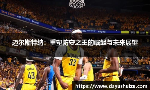 迈尔斯特纳：重塑防守之王的崛起与未来展望