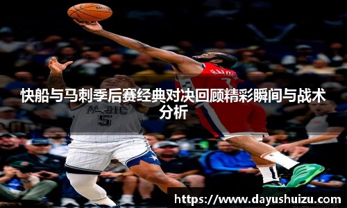 快船与马刺季后赛经典对决回顾精彩瞬间与战术分析