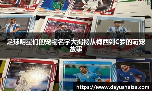 足球明星们的宠物名字大揭秘从梅西到C罗的萌宠故事